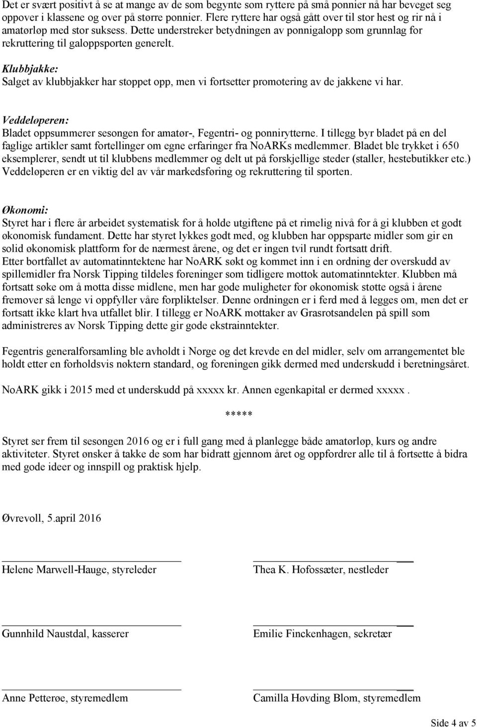 Klubbjakke: Salget av klubbjakker har stoppet opp, men vi fortsetter promotering av de jakkene vi har. Veddeløperen: Bladet oppsummerer sesongen for amatør-, Fegentri- og ponnirytterne.