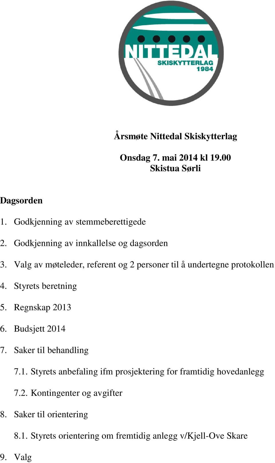 Styrets beretning 5. Regnskap 2013 6. Budsjett 2014 7. Saker til behandling 7.1. Styrets anbefaling ifm prosjektering for framtidig hovedanlegg 7.