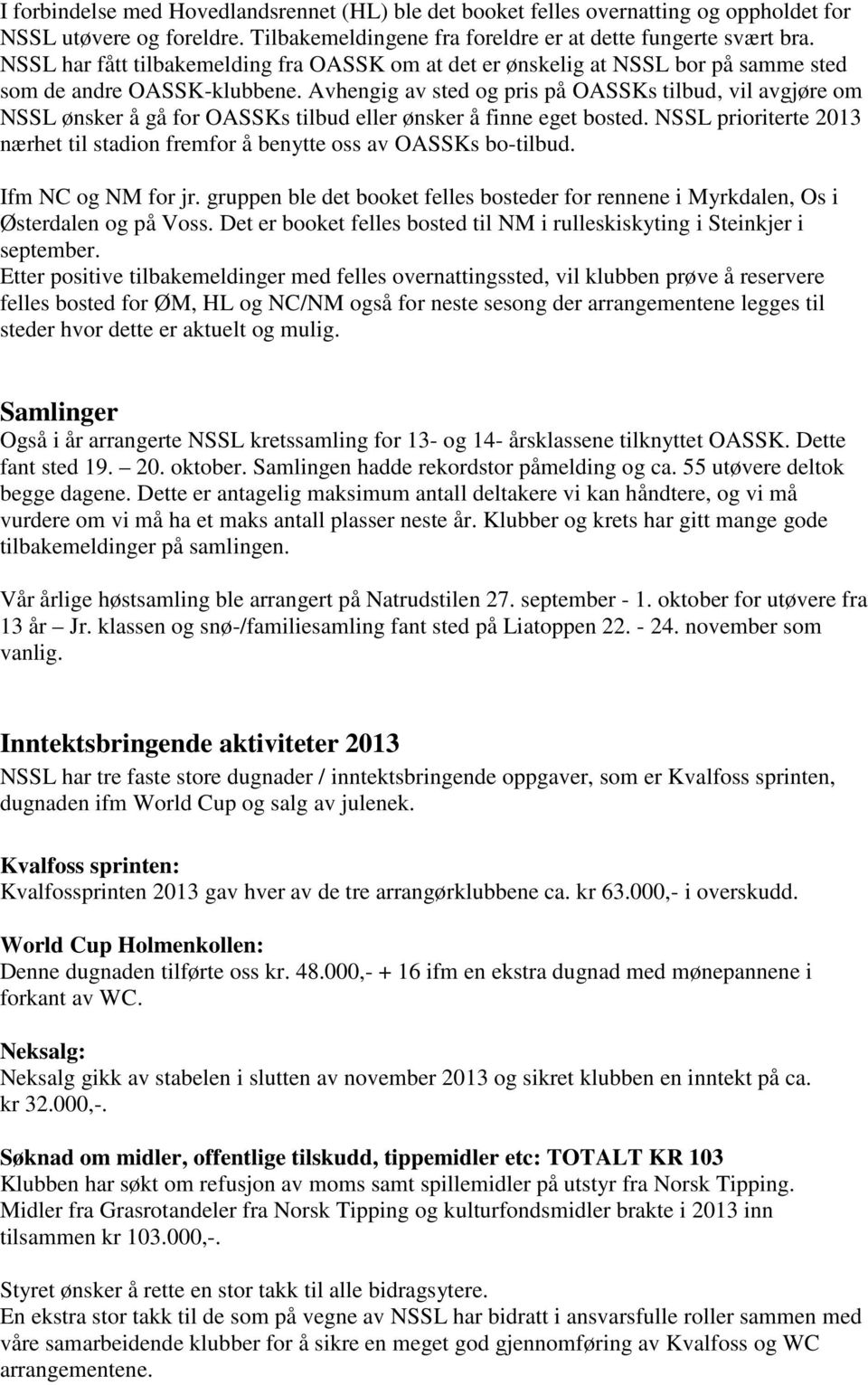 Avhengig av sted og pris på OASSKs tilbud, vil avgjøre om NSSL ønsker å gå for OASSKs tilbud eller ønsker å finne eget bosted.