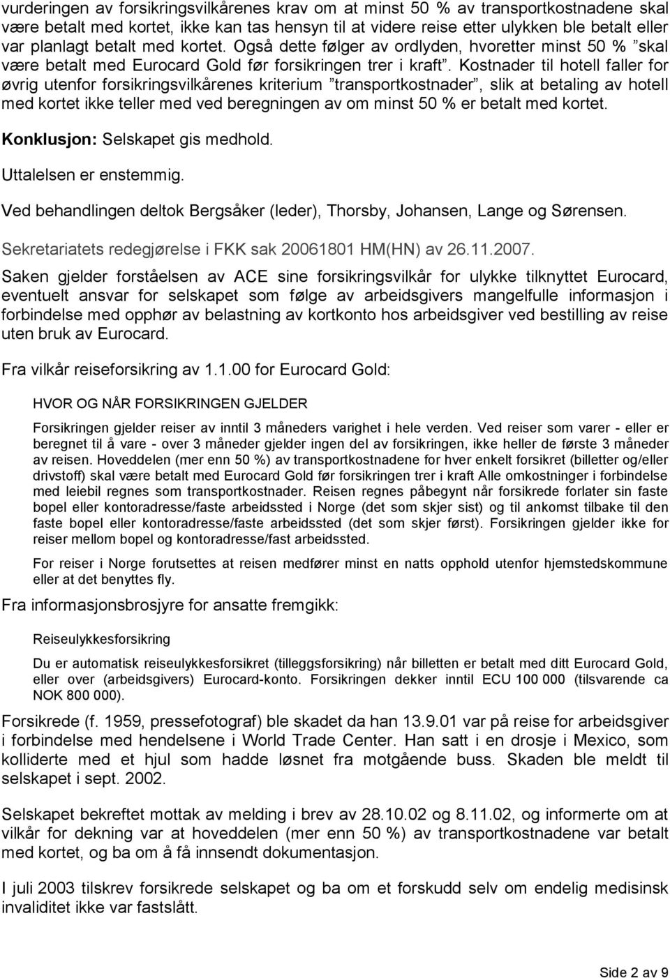 Kostnader til hotell faller for øvrig utenfor forsikringsvilkårenes kriterium transportkostnader, slik at betaling av hotell med kortet ikke teller med ved beregningen av om minst 50 % er betalt med