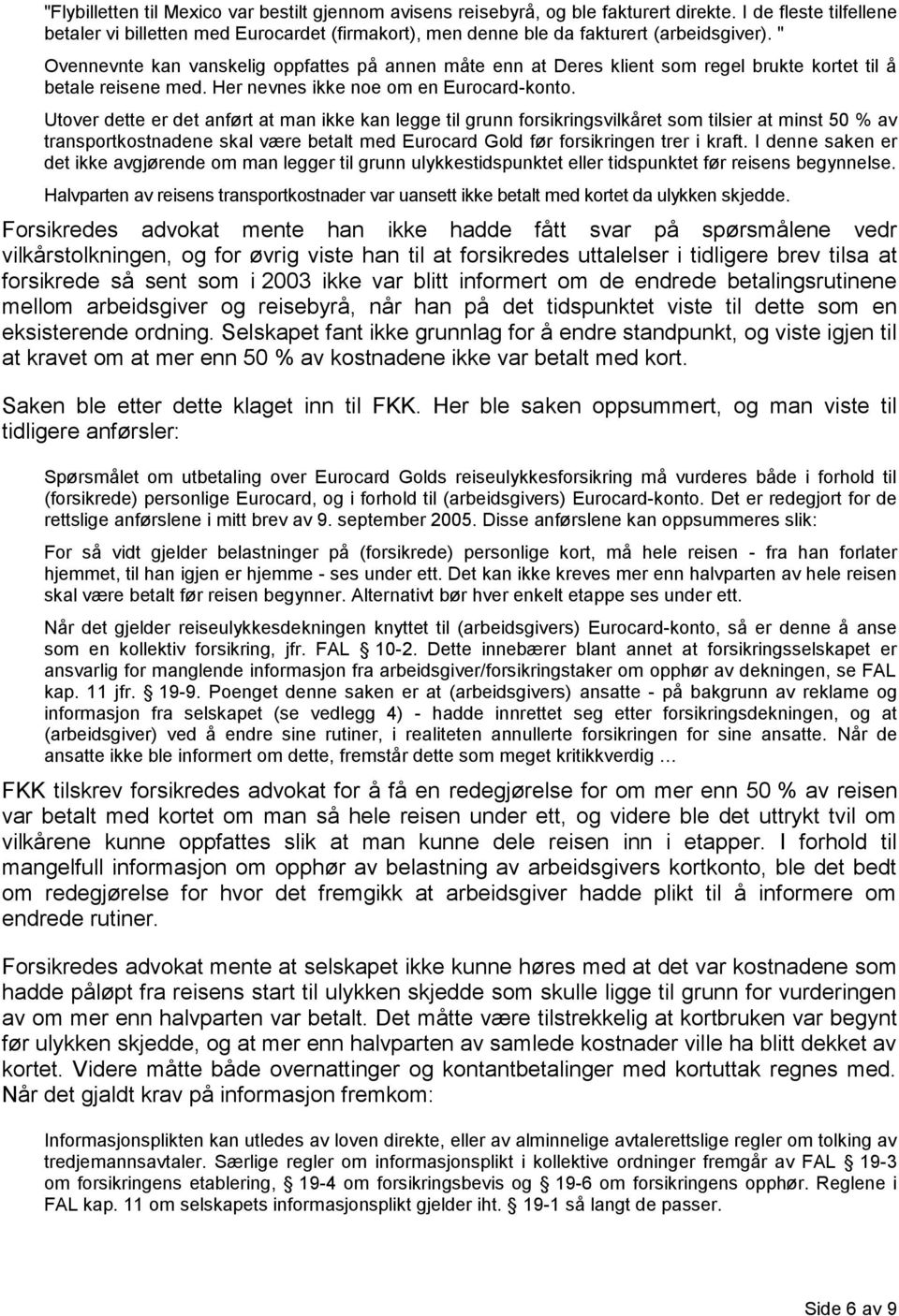 " Ovennevnte kan vanskelig oppfattes på annen måte enn at Deres klient som regel brukte kortet til å betale reisene med. Her nevnes ikke noe om en Eurocard-konto.