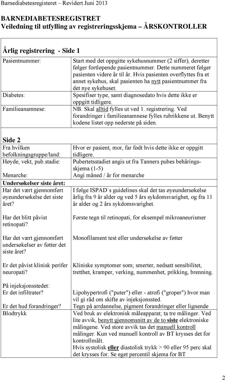 Diabetes: Spesifiser type, samt diagnosedato hvis dette ikke er oppgitt tidligere. Familieanamnese: NB. Skal alltid fylles ut ved 1. registrering.