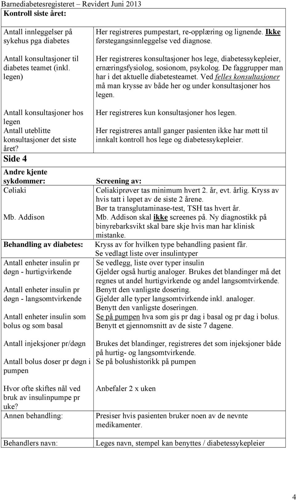 Addison Behandling av diabetes: Antall enheter insulin pr døgn - hurtigvirkende Antall enheter insulin pr døgn - langsomtvirkende Antall enheter insulin som bolus og som basal Antall injeksjoner