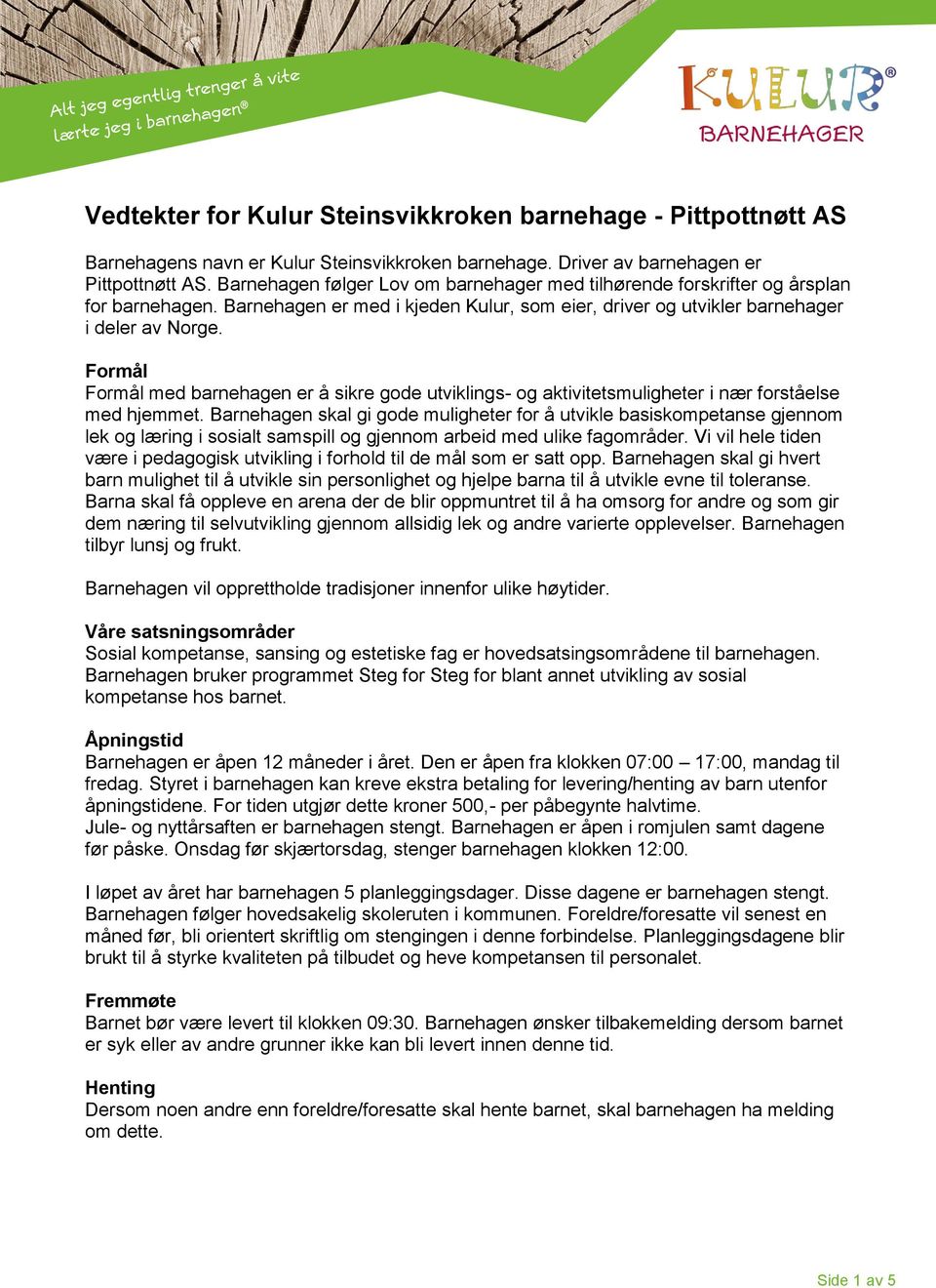 Formål Formål med barnehagen er å sikre gode utviklings- og aktivitetsmuligheter i nær forståelse med hjemmet.