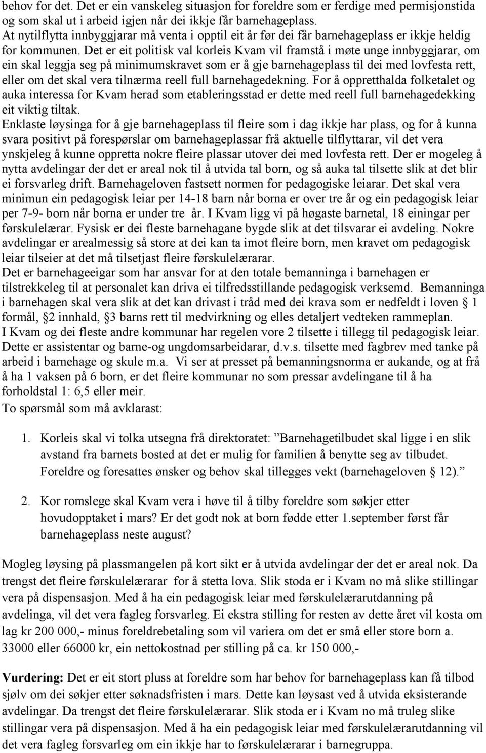 Det er eit politisk val korleis Kvam vil framstå i møte unge innbyggjarar, om ein skal leggja seg på minimumskravet som er å gje barnehageplass til dei med lovfesta rett, eller om det skal vera