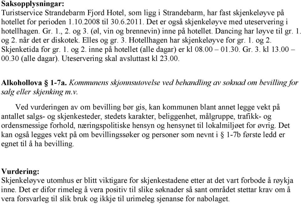 1. og 2. Skjenketida for gr. 1. og 2. inne på hotellet (alle dagar) er kl 08.00 01.30. Gr. 3. kl 13.00 00.30 (alle dagar). Uteservering skal avsluttast kl 23.00. Alkohollova 1-7a.