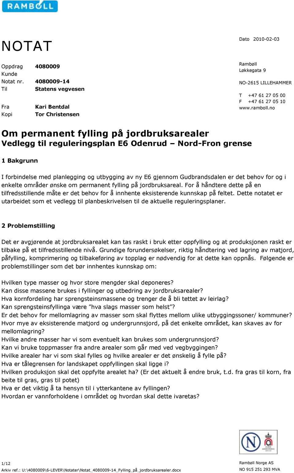 no Om permanent fylling på jordbruksarealer Vedlegg til reguleringsplan E6 Odenrud Nord-Fron grense 1 Bakgrunn I forbindelse med planlegging og utbygging av ny E6 gjennom Gudbrandsdalen er det behov