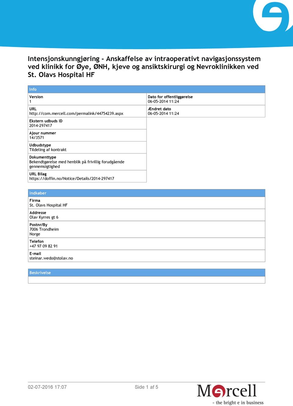 aspx Ekstern udbuds ID 2014-297417 Ajour nummer 14/3571 Udbudstype Tildeling af kontrakt Dokumenttype Bekendtgørelse med henblik på frivillig forudgående