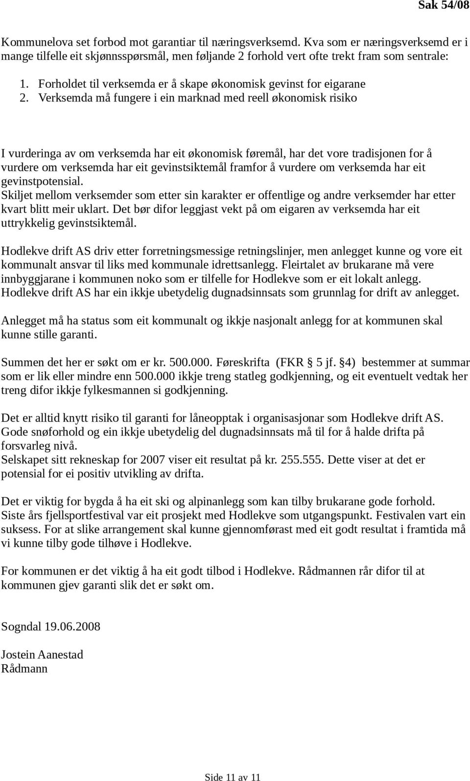 Verksemda må fungere i ein marknad med reell økonomisk risiko I vurderinga av om verksemda har eit økonomisk føremål, har det vore tradisjonen for å vurdere om verksemda har eit gevinstsiktemål