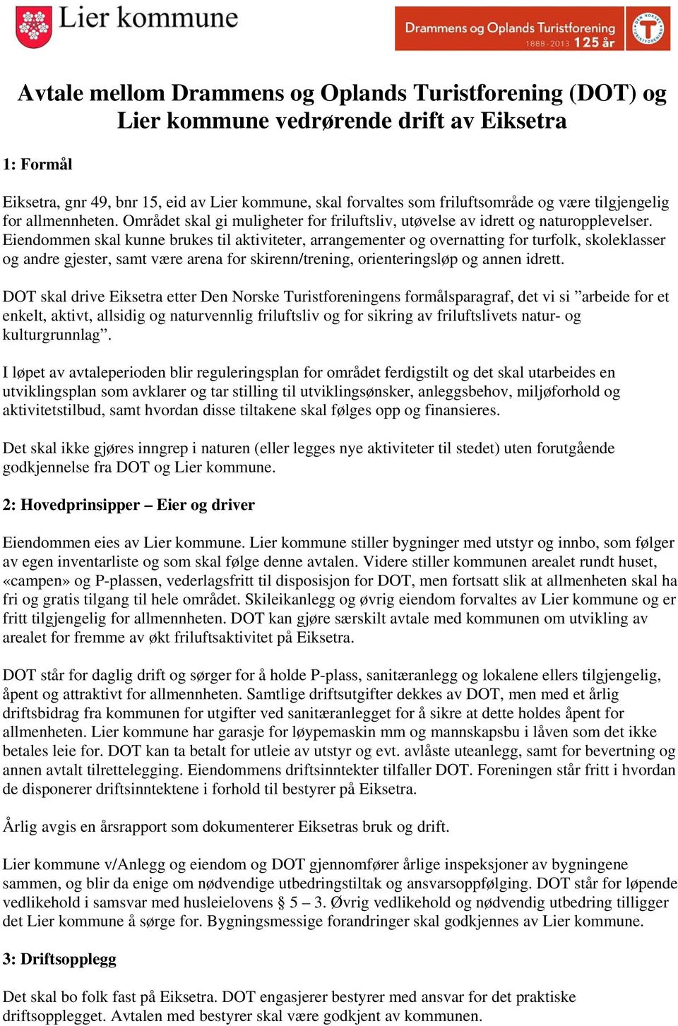 Eiendommen skal kunne brukes til aktiviteter, arrangementer og overnatting for turfolk, skoleklasser og andre gjester, samt være arena for skirenn/trening, orienteringsløp og annen idrett.