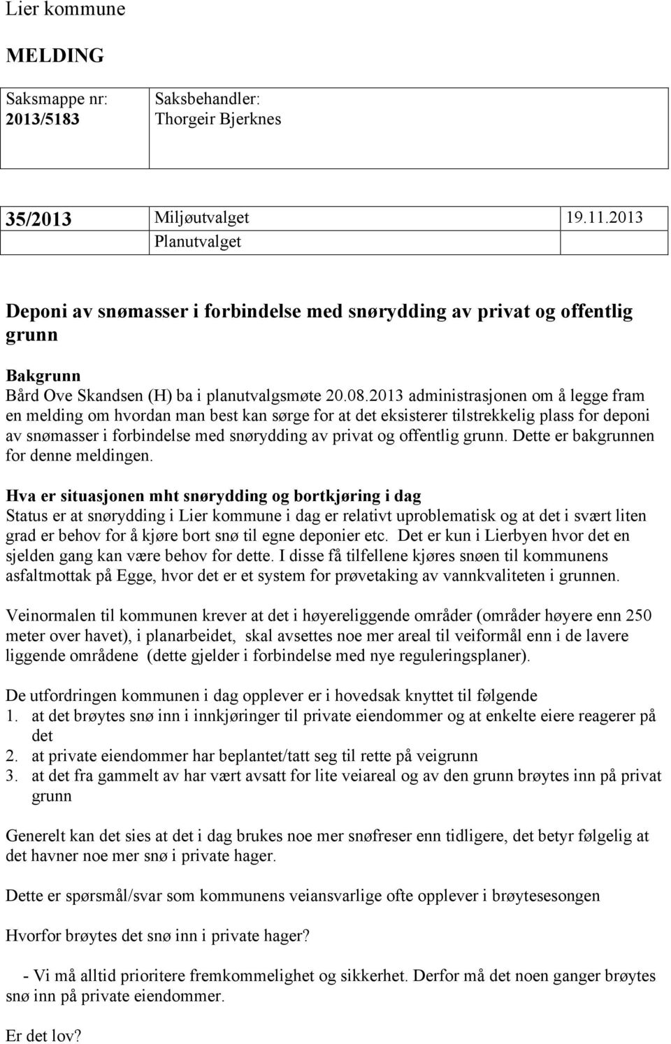 2013 administrasjonen om å legge fram en melding om hvordan man best kan sørge for at det eksisterer tilstrekkelig plass for deponi av snømasser i forbindelse med snørydding av privat og offentlig