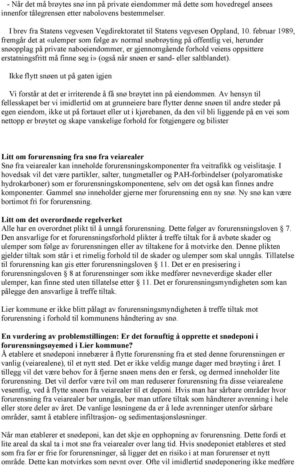 februar 1989, fremgår det at «ulemper som følge av normal snøbrøyting på offentlig vei, herunder snøopplag på private naboeiendommer, er gjennomgående forhold veiens oppsittere erstatningsfritt må