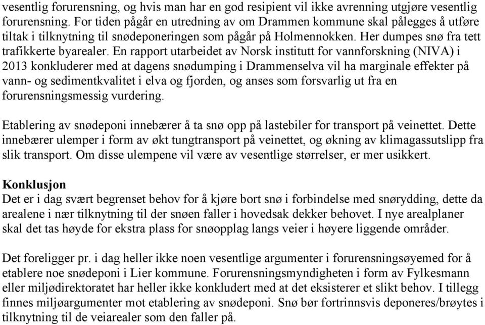 En rapport utarbeidet av Norsk institutt for vannforskning (NIVA) i 2013 konkluderer med at dagens snødumping i Drammenselva vil ha marginale effekter på vann- og sedimentkvalitet i elva og fjorden,