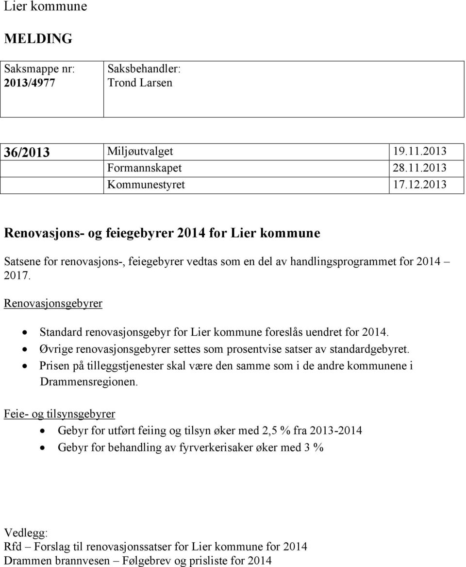 Renovasjonsgebyrer Standard renovasjonsgebyr for Lier kommune foreslås uendret for 2014. Øvrige renovasjonsgebyrer settes som prosentvise satser av standardgebyret.