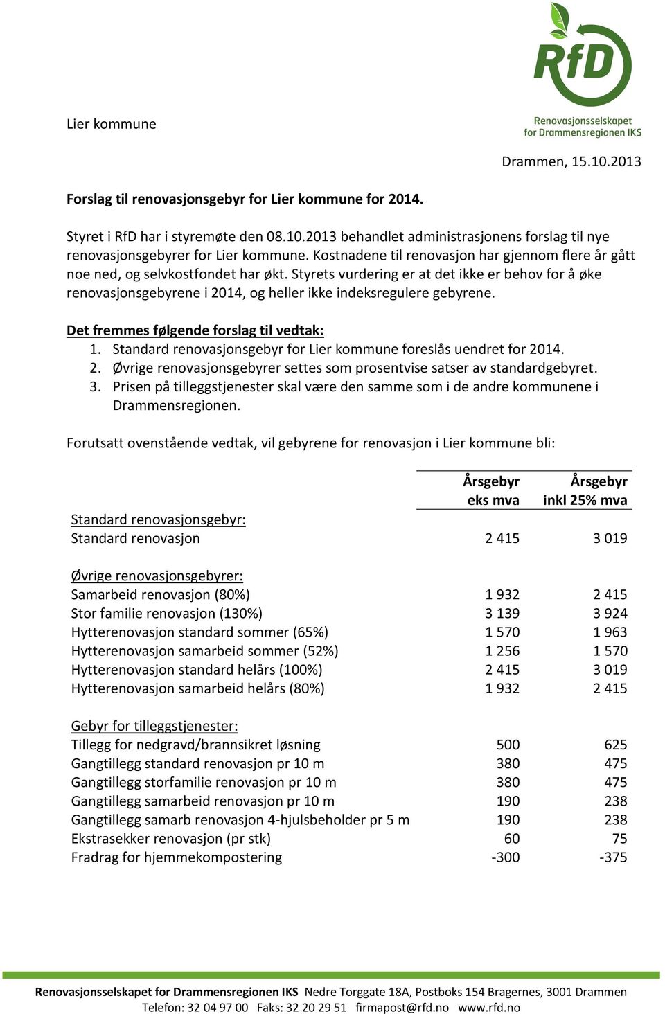 Styrets vurdering er at det ikke er behov for å øke renovasjonsgebyrene i 2014, og heller ikke indeksregulere gebyrene. Det fremmes følgende forslag til vedtak: 1.