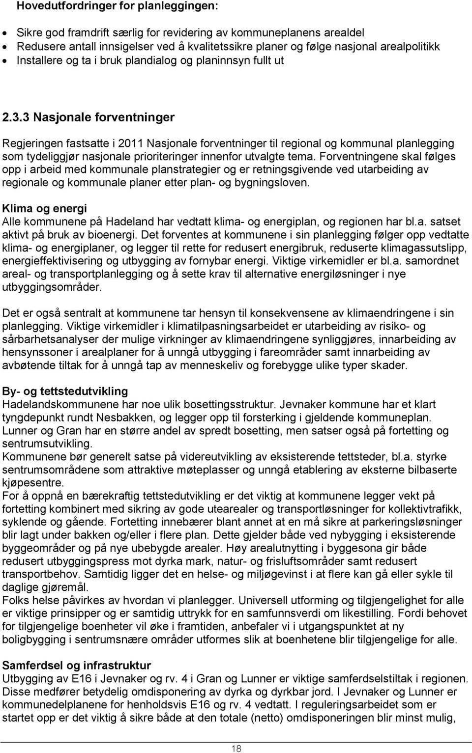 3 Nasjonale forventninger Regjeringen fastsatte i 2011 Nasjonale forventninger til regional og kommunal planlegging som tydeliggjør nasjonale prioriteringer innenfor utvalgte tema.