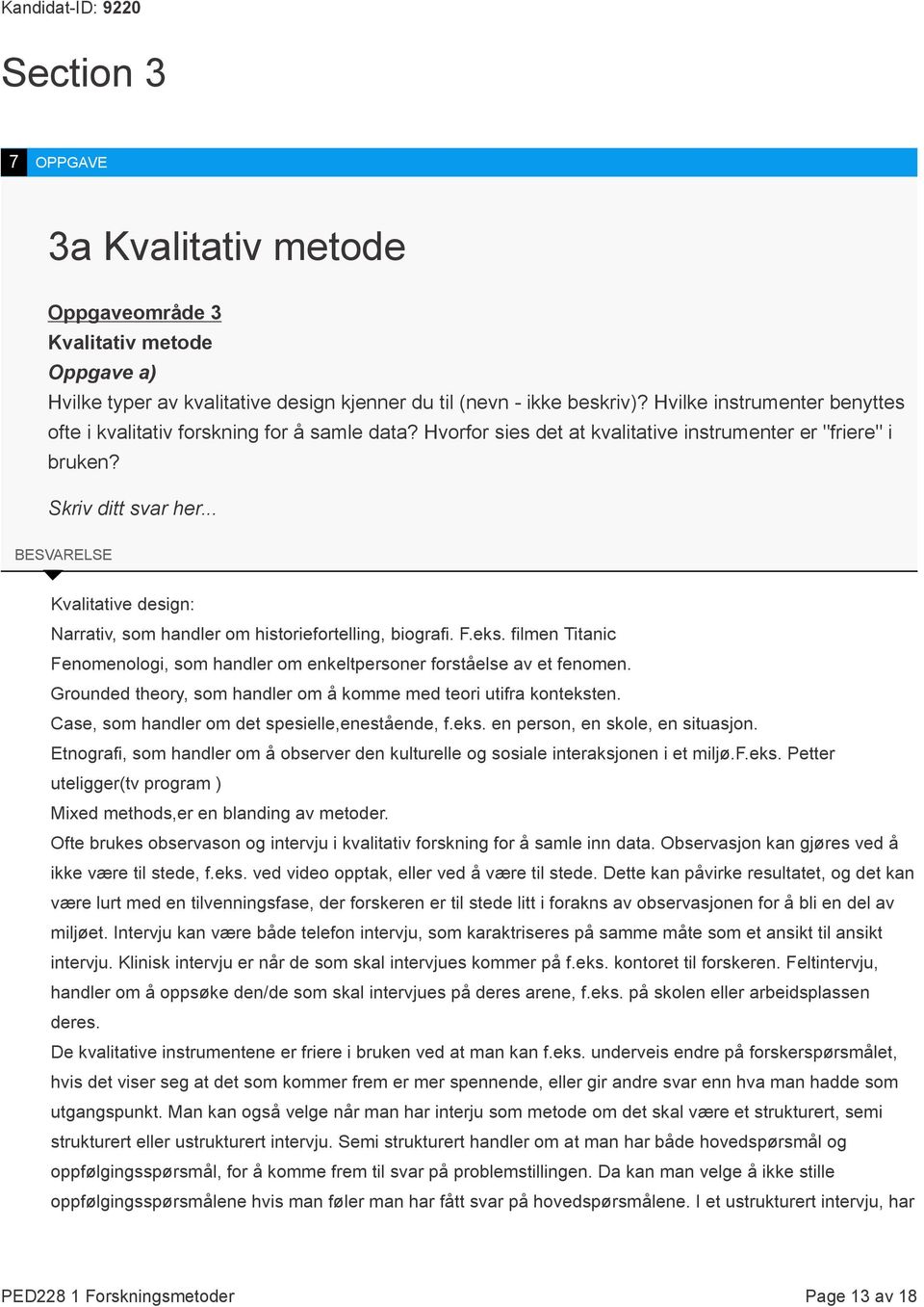 .. BESVARELSE Kvalitative design: Narrativ, som handler om historiefortelling, biografi. F.eks. filmen Titanic Fenomenologi, som handler om enkeltpersoner forståelse av et fenomen.