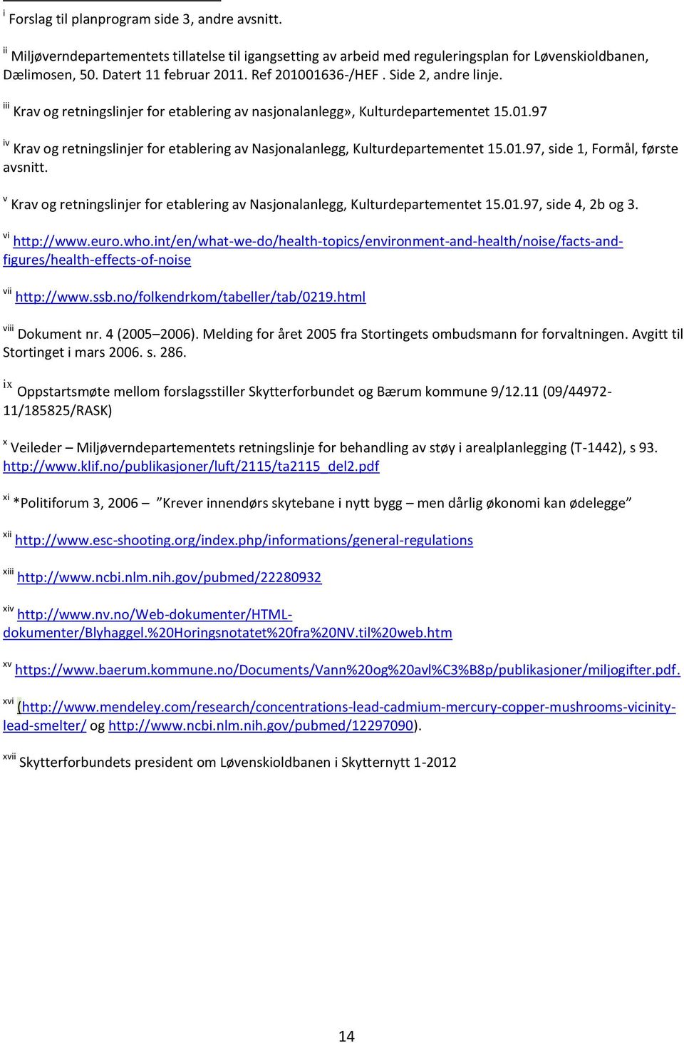 01.97, side 1, Formål, første avsnitt. v Krav og retningslinjer for etablering av Nasjonalanlegg, Kulturdepartementet 15.01.97, side 4, 2b og 3. vi http://www.euro.who.