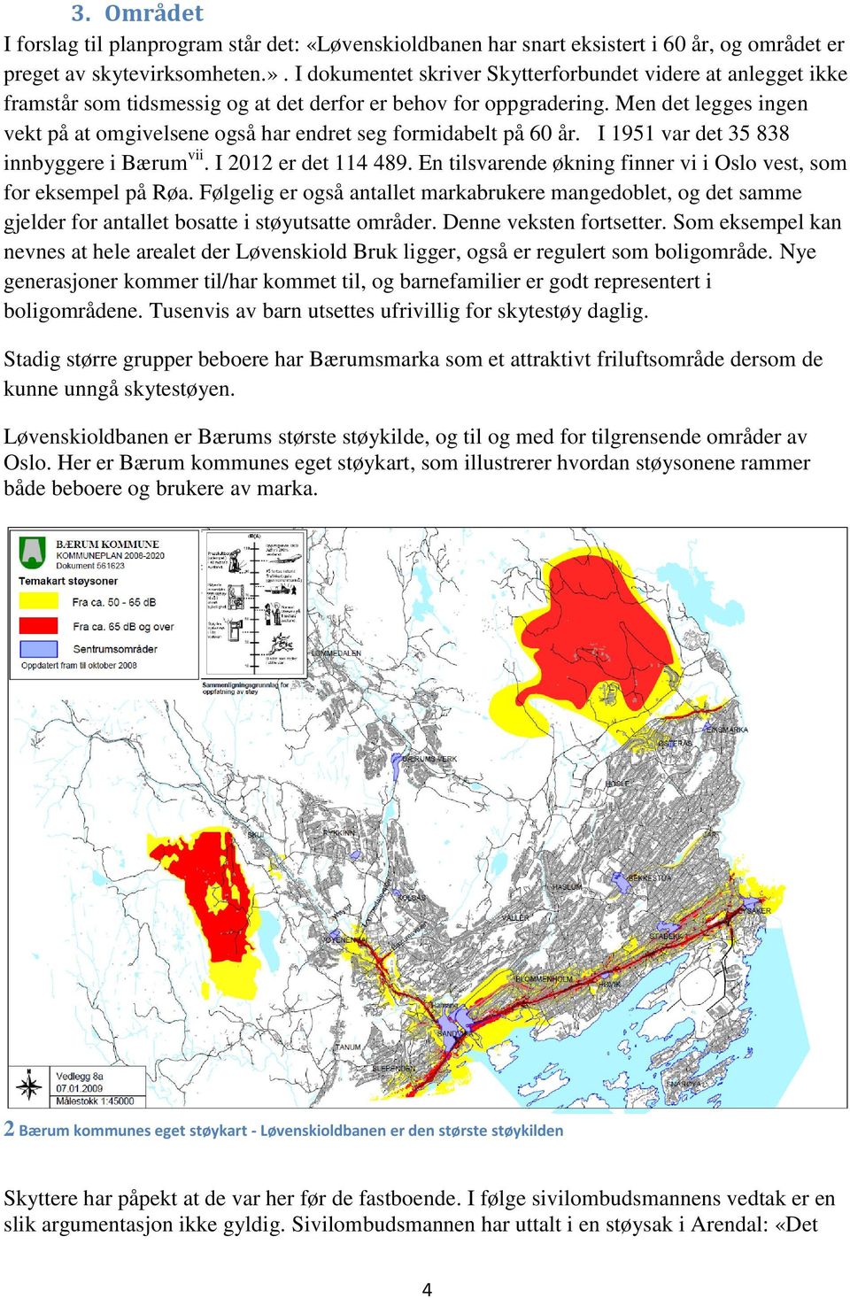 Men det legges ingen vekt på at omgivelsene også har endret seg formidabelt på 60 år. I 1951 var det 35 838 innbyggere i Bærum vii. I 2012 er det 114 489.