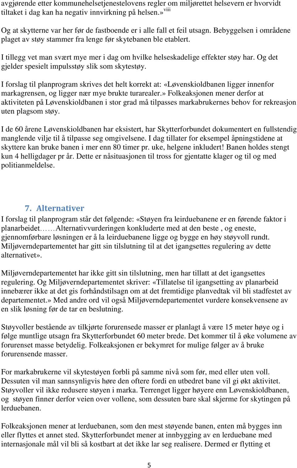 I tillegg vet man svært mye mer i dag om hvilke helseskadelige effekter støy har. Og det gjelder spesielt impulsstøy slik som skytestøy.