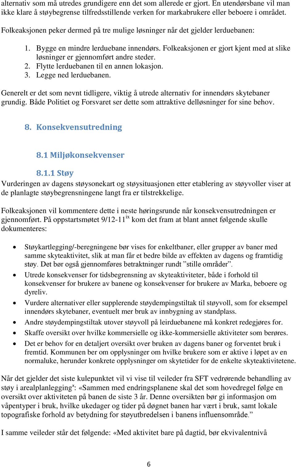 Folkeaksjonen er gjort kjent med at slike løsninger er gjennomført andre steder. 2. Flytte lerduebanen til en annen lokasjon. 3. Legge ned lerduebanen.