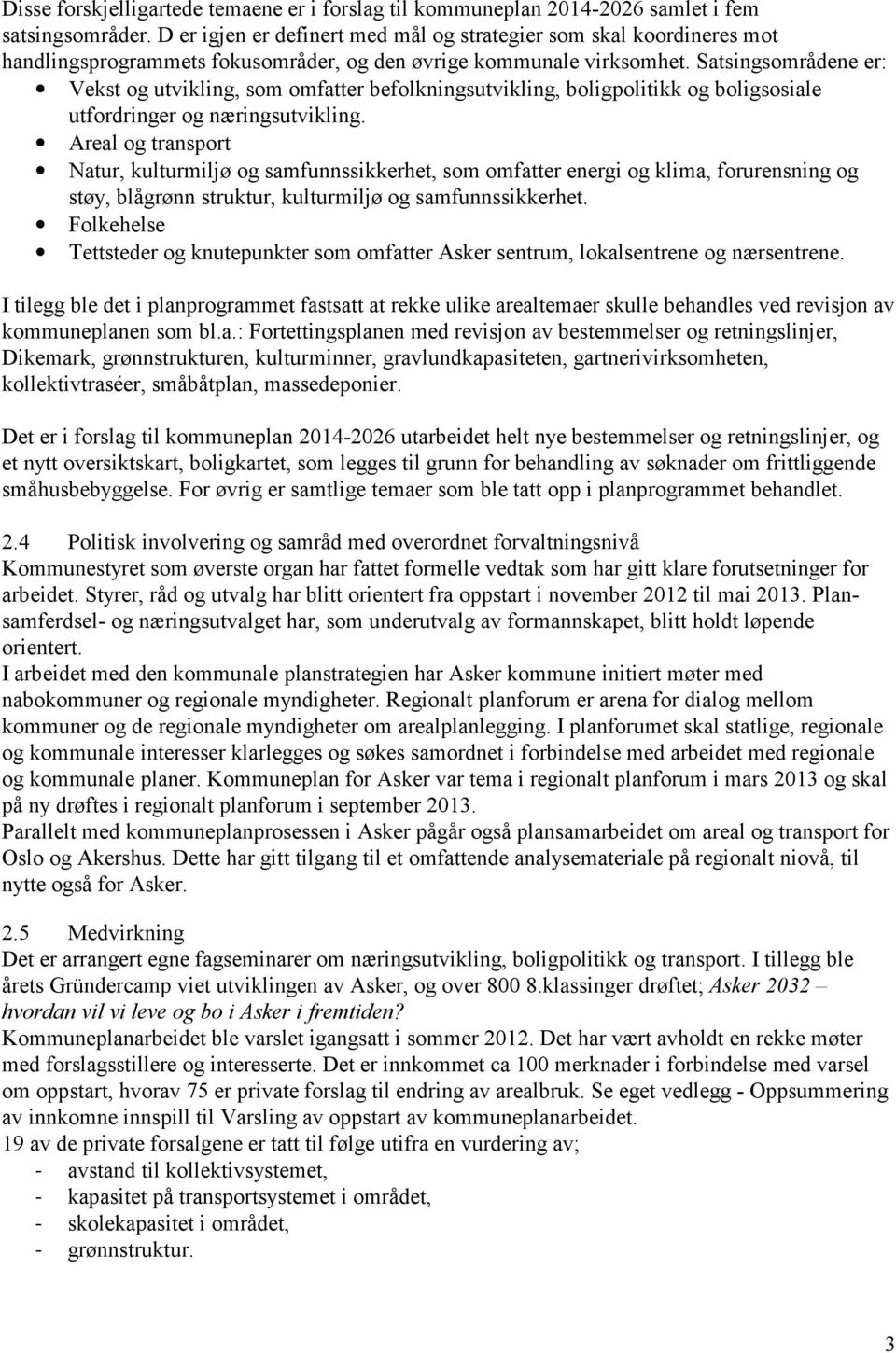 Satsingsområdene er: Vekst og utvikling, som omfatter befolkningsutvikling, boligpolitikk og boligsosiale utfordringer og næringsutvikling.