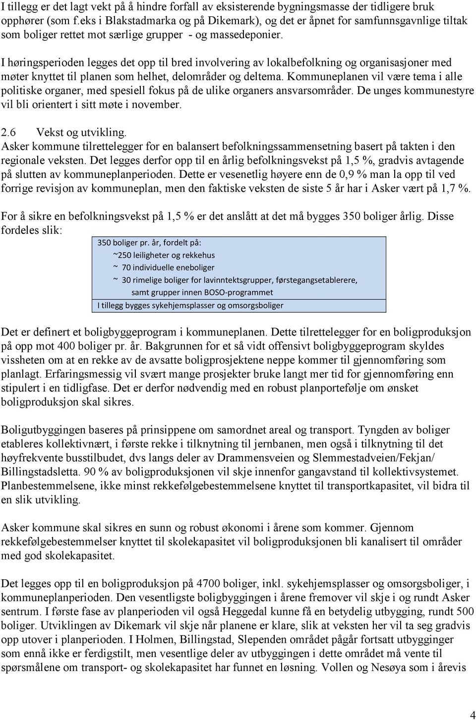 I høringsperioden legges det opp til bred involvering av lokalbefolkning og organisasjoner med møter knyttet til planen som helhet, delområder og deltema.