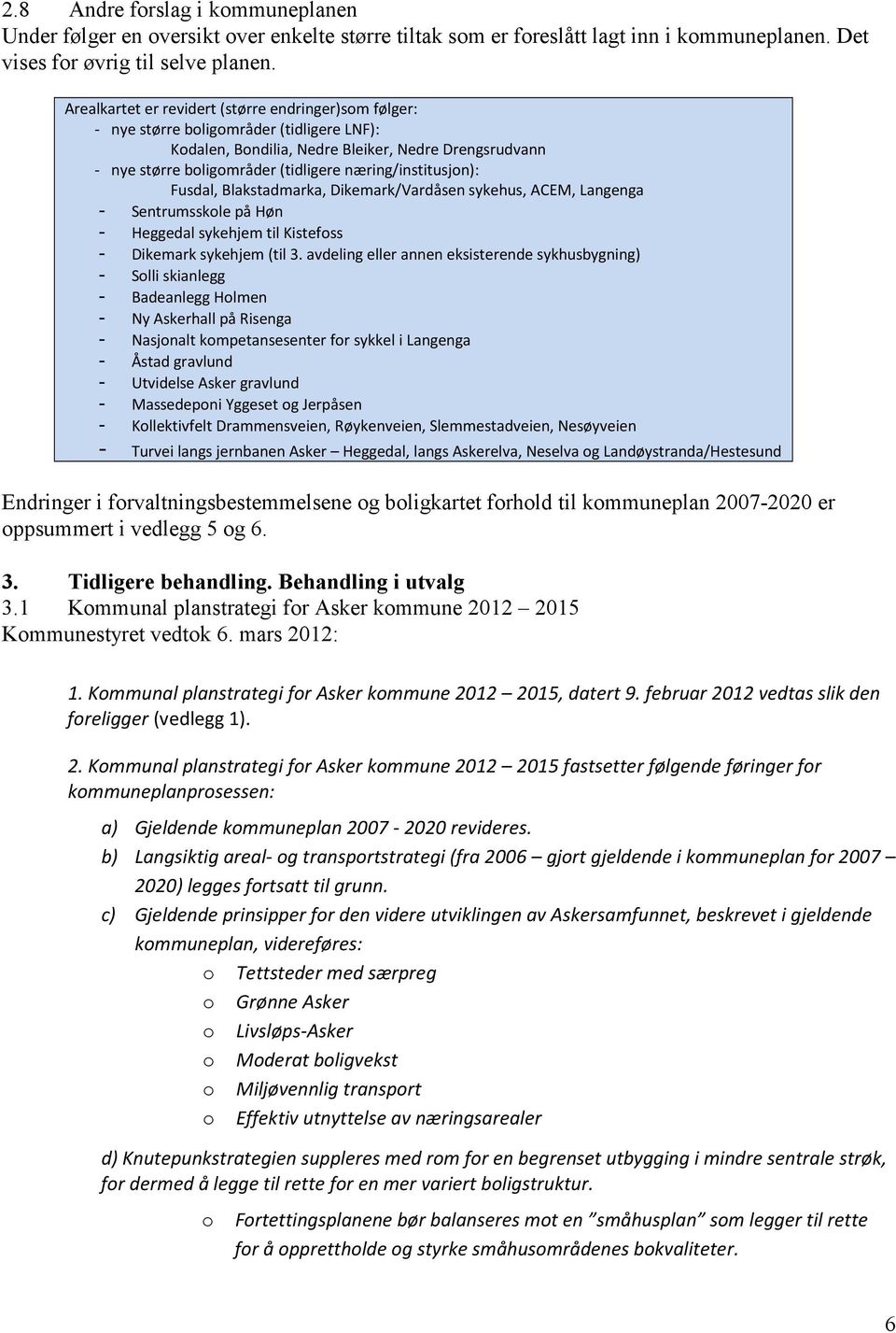 næring/institusjon): Fusdal, Blakstadmarka, Dikemark/Vardåsen sykehus, ACEM, Langenga - Sentrumsskole på Høn - Heggedal sykehjem til Kistefoss - Dikemark sykehjem (til 3.