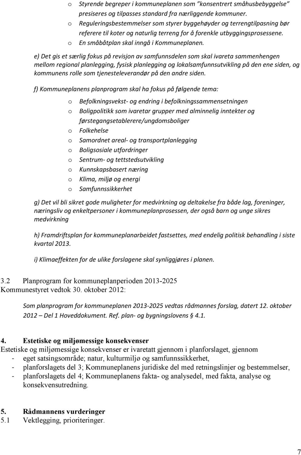 e) Det gis et særlig fokus på revisjon av samfunnsdelen som skal ivareta sammenhengen mellom regional planlegging, fysisk planlegging og lokalsamfunnsutvikling på den ene siden, og kommunens rolle