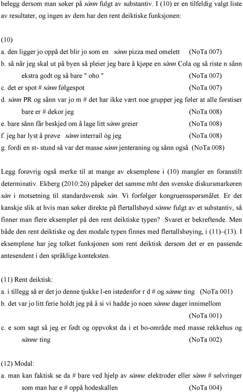 så når jeg skal ut på byen så pleier jeg bare å kjøpe en sånn Cola og så riste n sånn ekstra godt og så bare " oho " (NoTa 007) c. det er spot # sånn følgespot (NoTa 007) d.