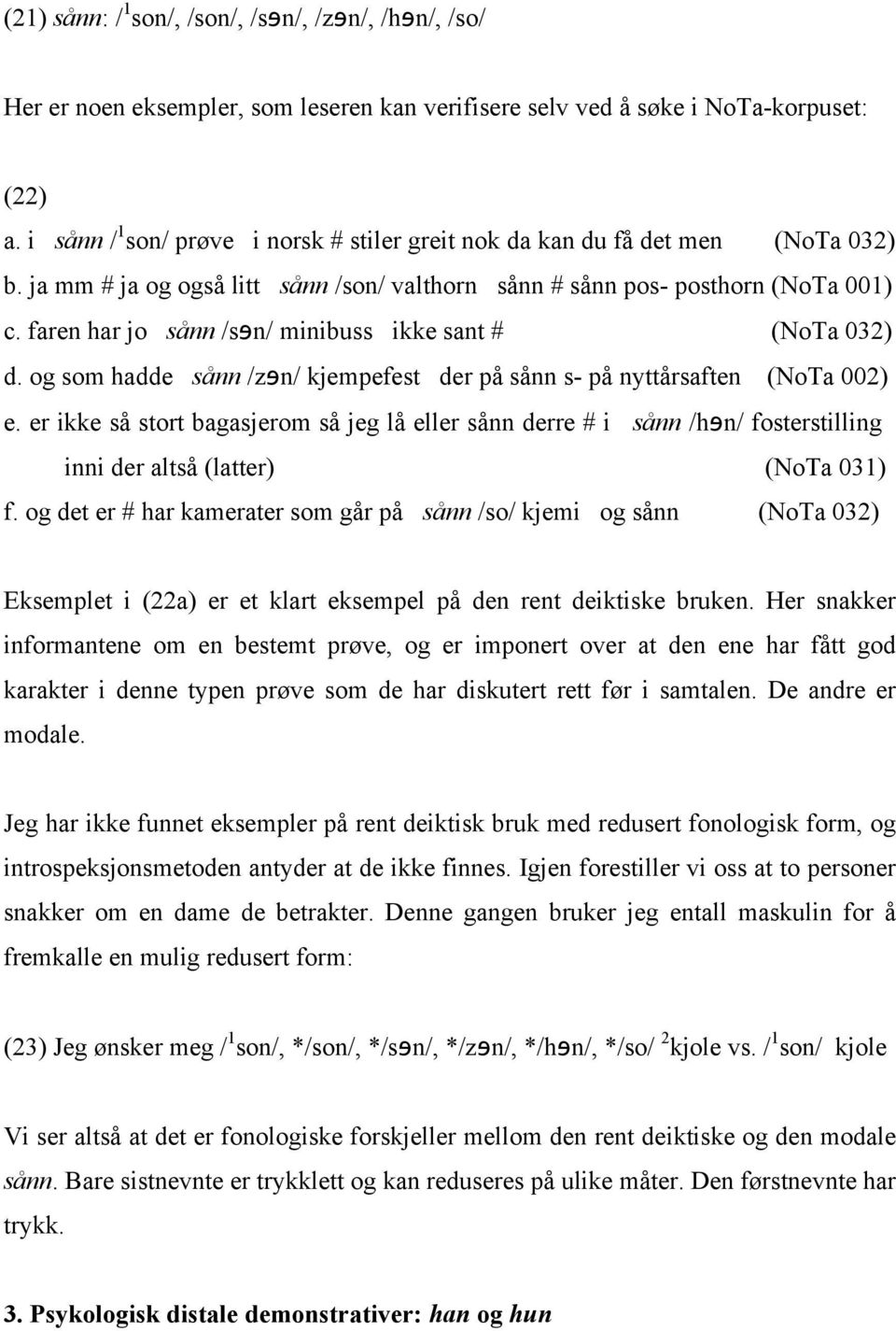 faren har jo sånn /sɘn/ minibuss ikke sant # (NoTa 032) d. og som hadde sånn /zɘn/ kjempefest der på sånn s- på nyttårsaften (NoTa 002) e.