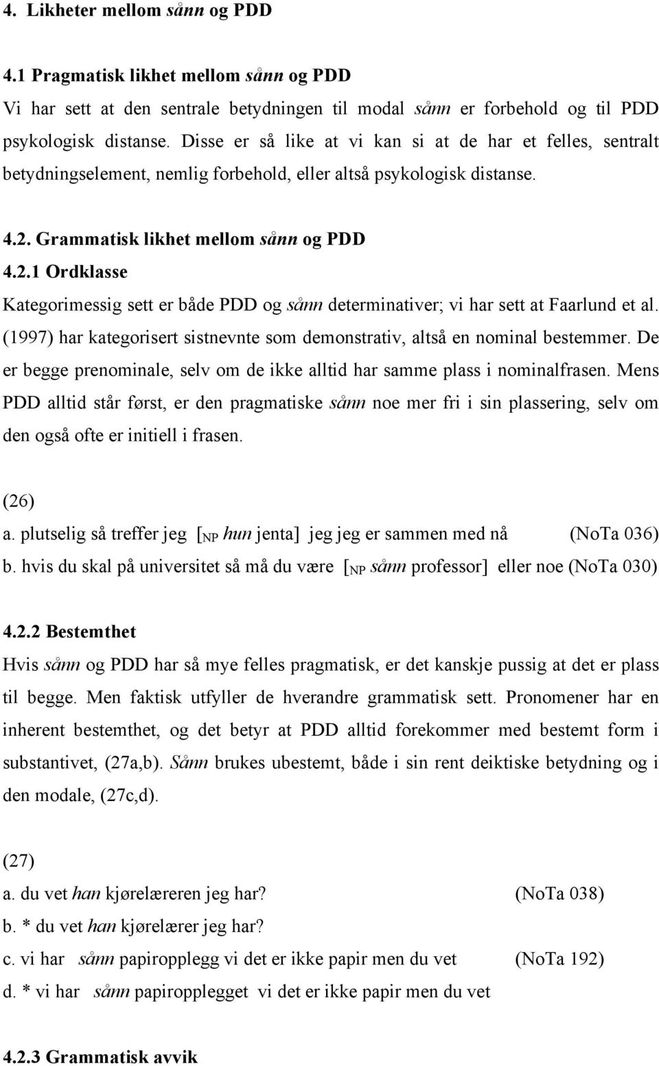 Grammatisk likhet mellom sånn og PDD 4.2.1 Ordklasse Kategorimessig sett er både PDD og sånn determinativer; vi har sett at Faarlund et al.