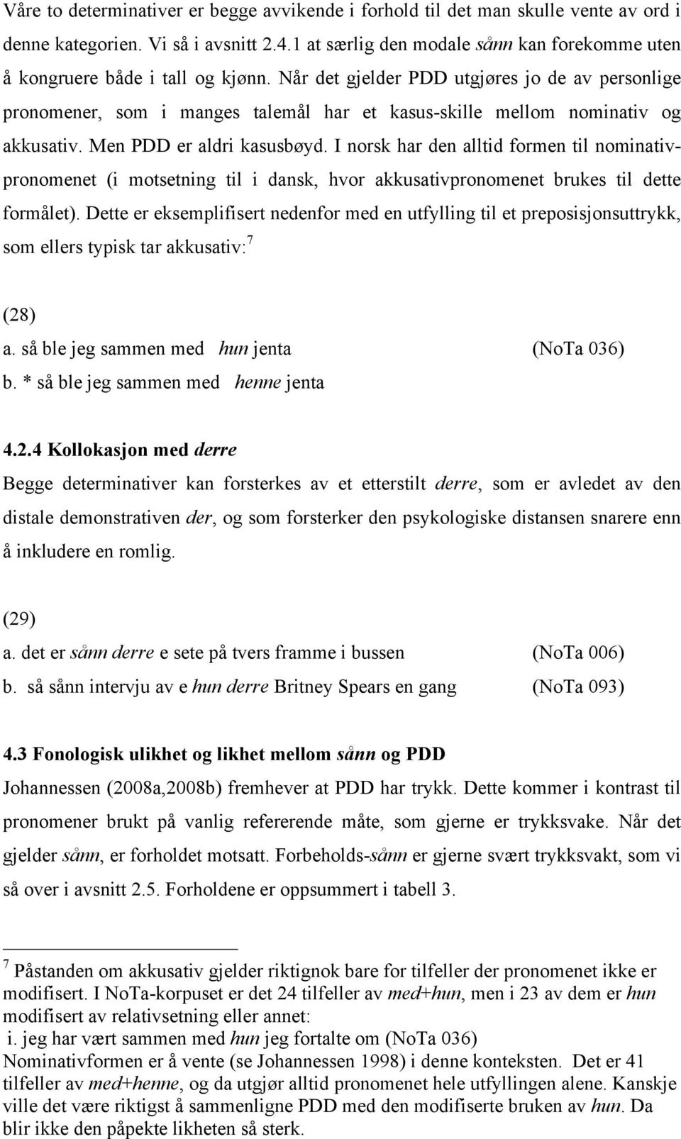 Når det gjelder PDD utgjøres jo de av personlige pronomener, som i manges talemål har et kasus-skille mellom nominativ og akkusativ. Men PDD er aldri kasusbøyd.