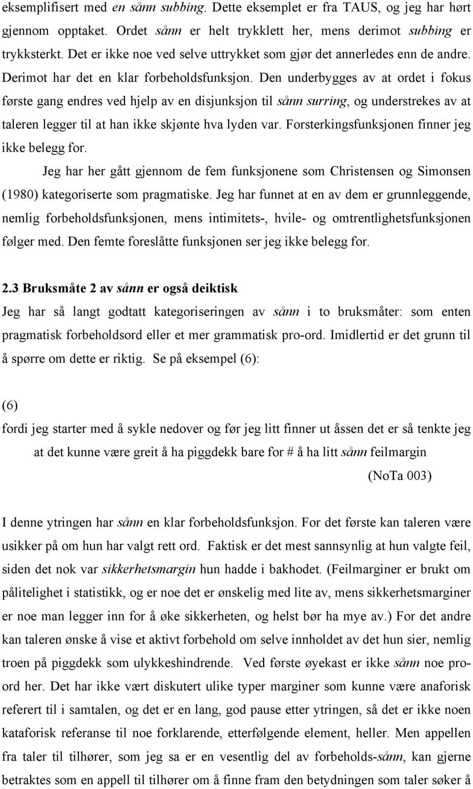 Den underbygges av at ordet i fokus første gang endres ved hjelp av en disjunksjon til sånn surring, og understrekes av at taleren legger til at han ikke skjønte hva lyden var.