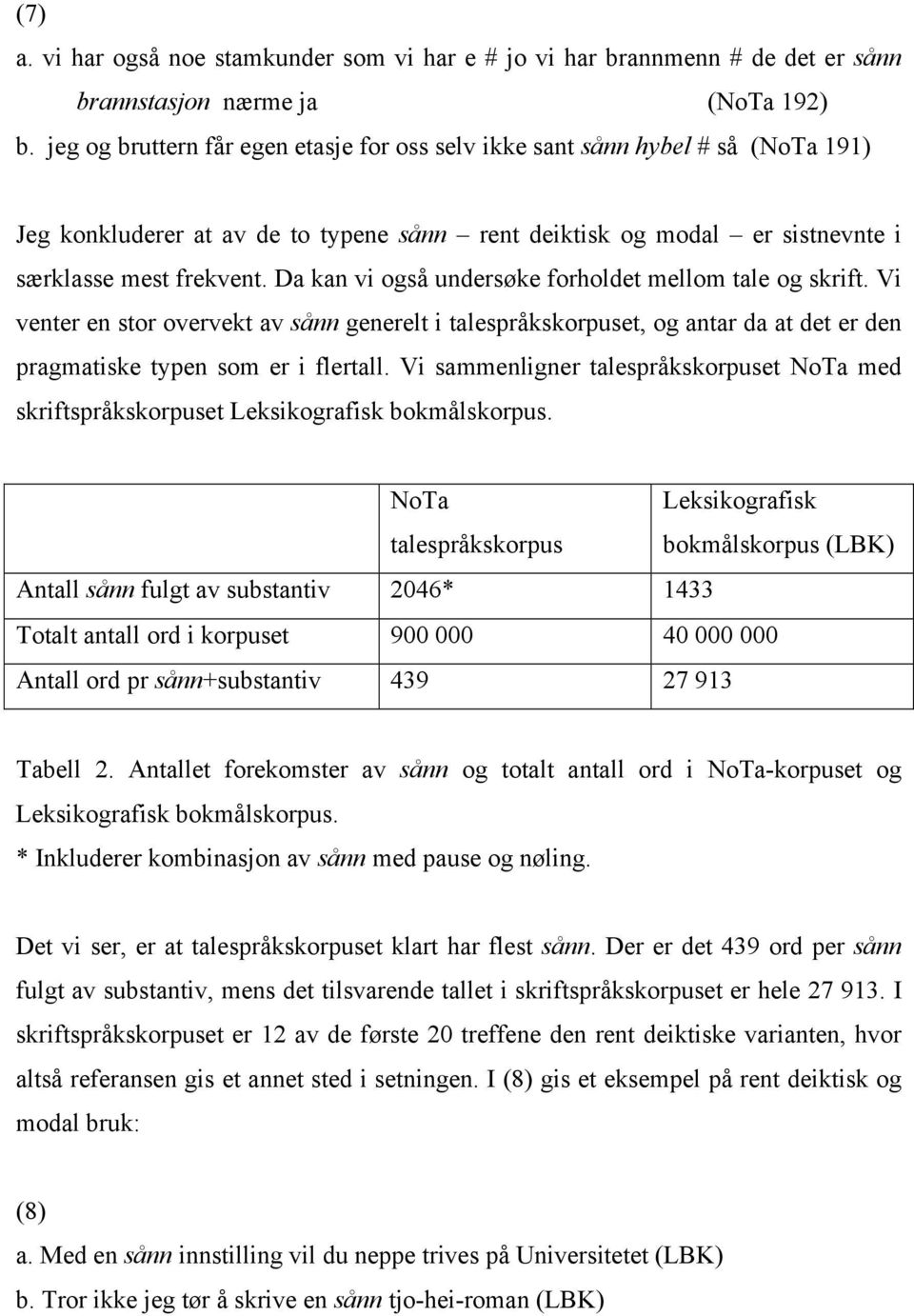 Da kan vi også undersøke forholdet mellom tale og skrift. Vi venter en stor overvekt av sånn generelt i talespråkskorpuset, og antar da at det er den pragmatiske typen som er i flertall.