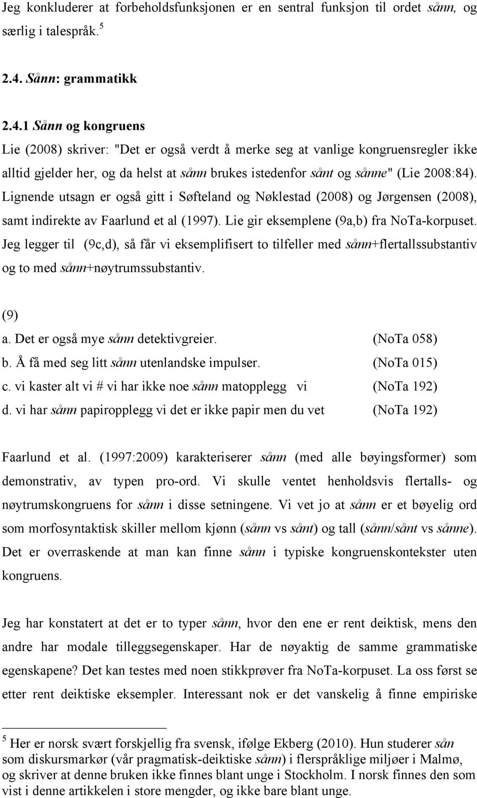 1 Sånn og kongruens Lie (2008) skriver: "Det er også verdt å merke seg at vanlige kongruensregler ikke alltid gjelder her, og da helst at sånn brukes istedenfor sånt og sånne" (Lie 2008:84).