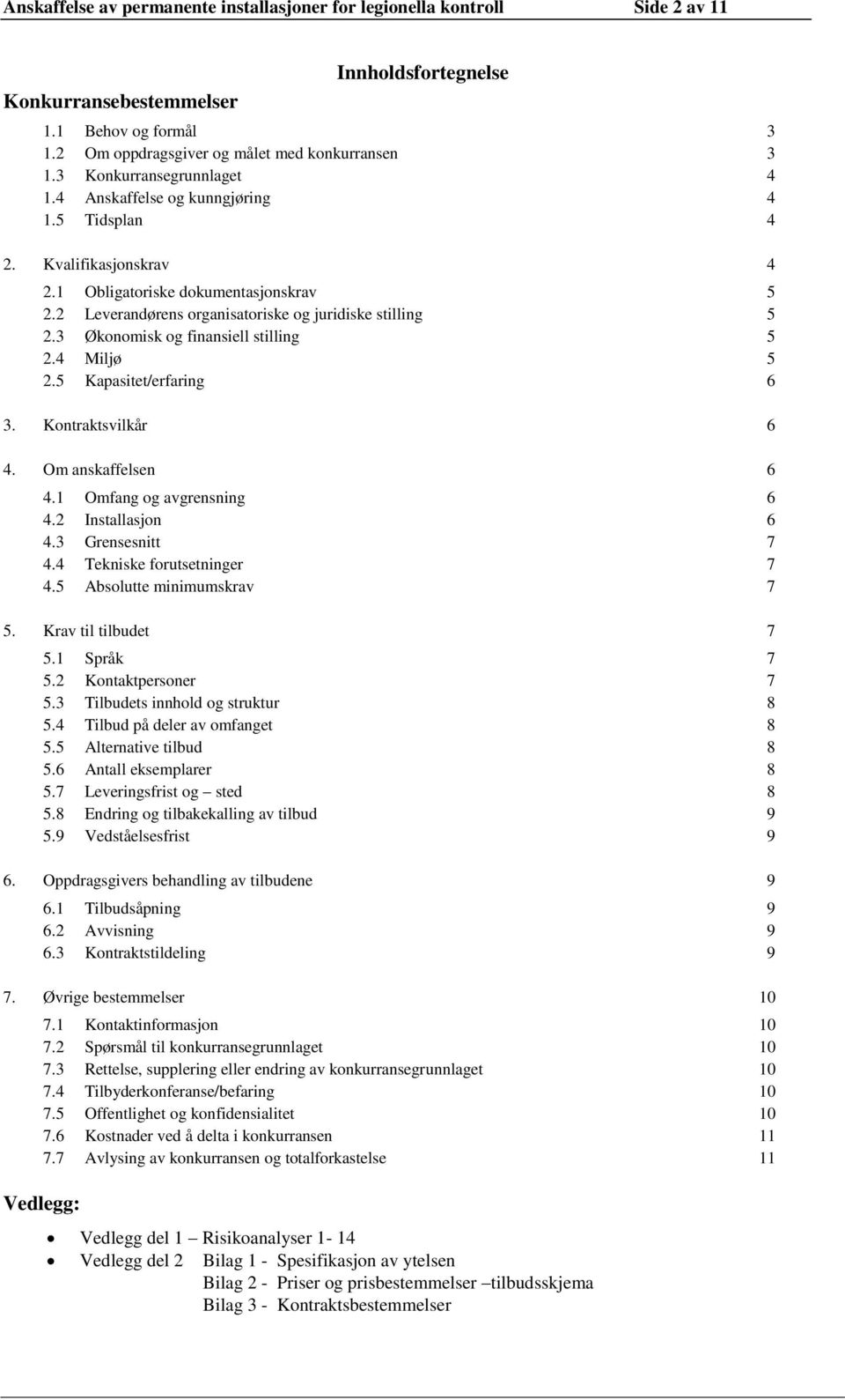 3 Økonomisk og finansiell stilling 5 2.4 Miljø 5 2.5 Kapasitet/erfaring 6 3. Kontraktsvilkår 6 4. Om anskaffelsen 6 4.1 Omfang og avgrensning 6 4.2 Installasjon 6 4.3 Grensesnitt 7 4.
