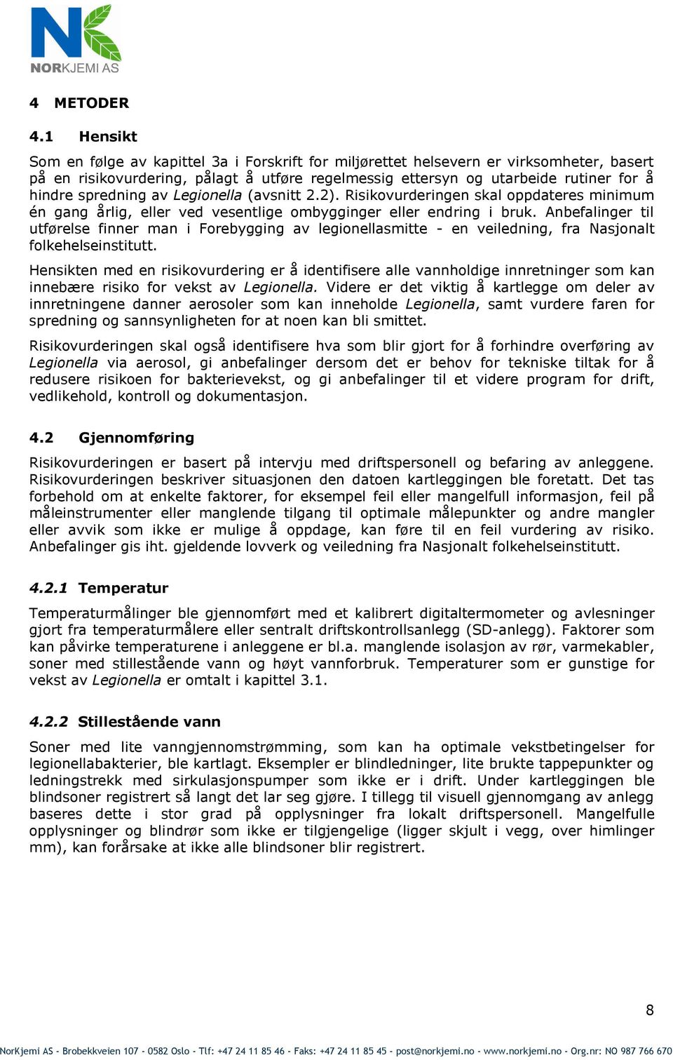 spredning av Legionella (avsnitt 2.2). Risikovurderingen skal oppdateres minimum én gang årlig, eller ved vesentlige ombygginger eller endring i bruk.