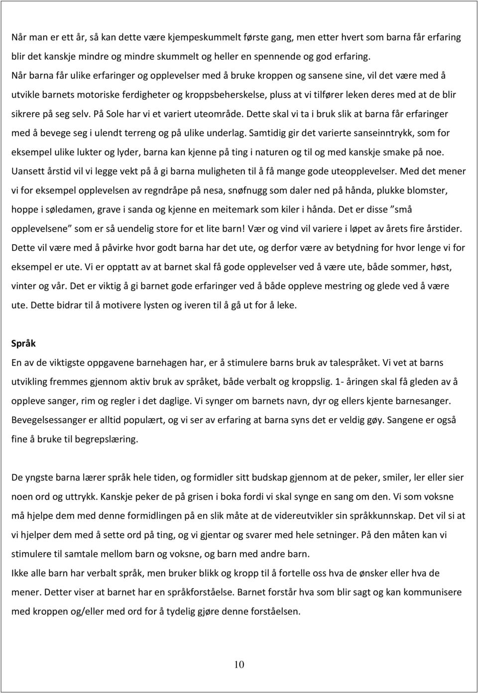 at de blir sikrere på seg selv. På Sole har vi et variert uteområde. Dette skal vi ta i bruk slik at barna får erfaringer med å bevege seg i ulendt terreng og på ulike underlag.