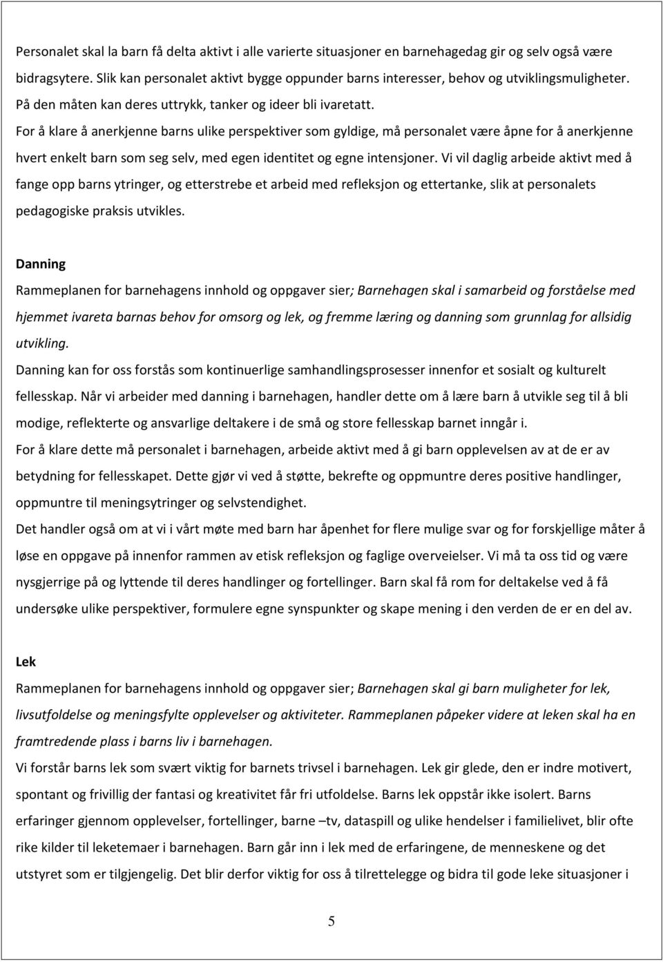 For å klare å anerkjenne barns ulike perspektiver som gyldige, må personalet være åpne for å anerkjenne hvert enkelt barn som seg selv, med egen identitet og egne intensjoner.