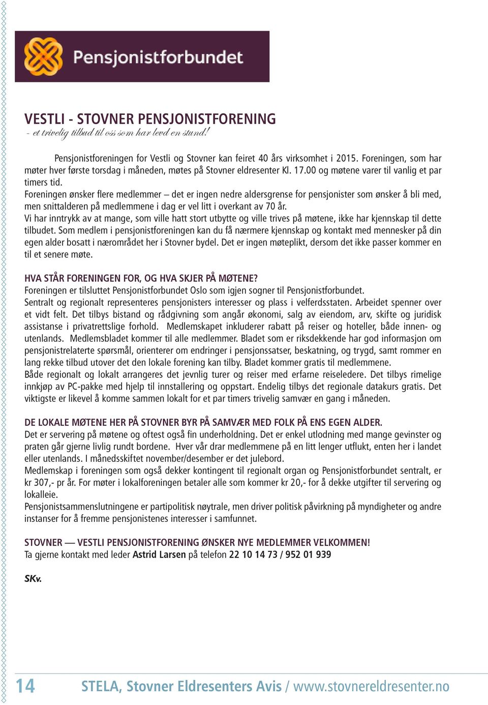 Foreningen ønsker flere medlemmer det er ingen nedre aldersgrense for pensjonister som ønsker å bli med, men snittalderen på medlemmene i dag er vel litt i overkant av 70 år.