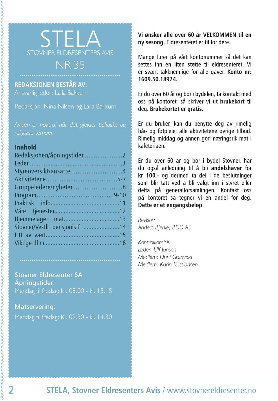 ..13 Stovner/Vestli pensjonistf...14 Litt av vært...15 Viktige tlf nr...16 Stovner Eldresenter SA Åpningstider: Mandag til fredag: Kl. 08.00 - kl. 15.