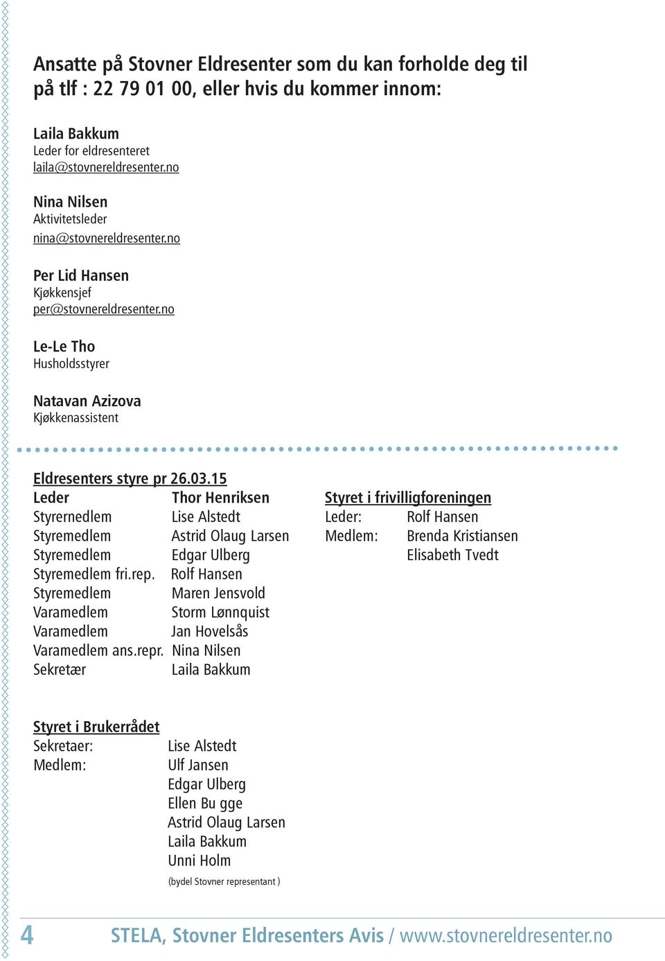 15 Leder Thor Henriksen Styrernedlem Lise Alstedt Styremedlem Astrid Olaug Larsen Styremedlem Edgar Ulberg Styremedlem fri.rep.