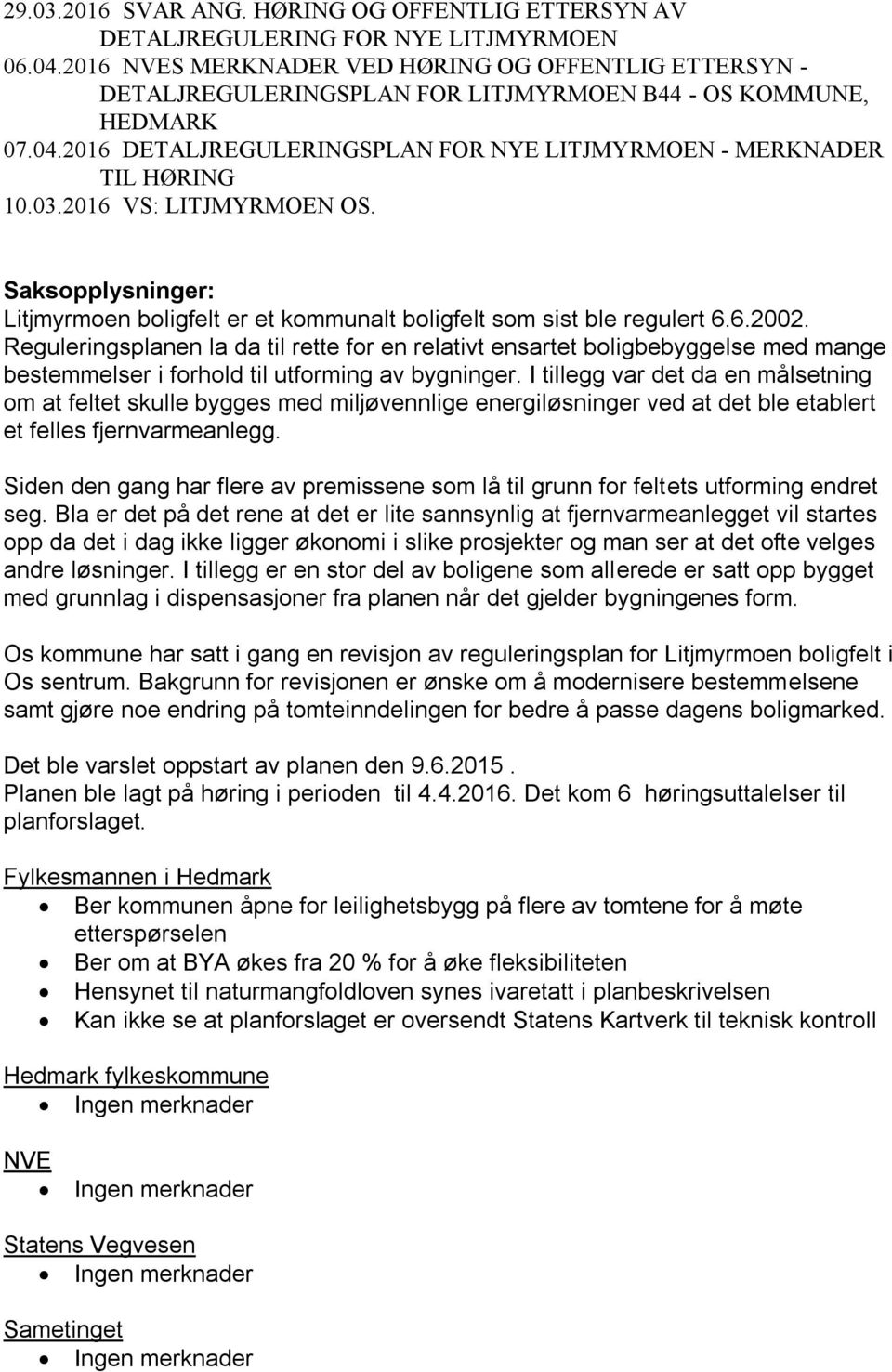 03.2016 VS: LITJMYRMOEN OS. Saksopplysninger: Litjmyrmoen boligfelt er et kommunalt boligfelt som sist ble regulert 6.6.2002.