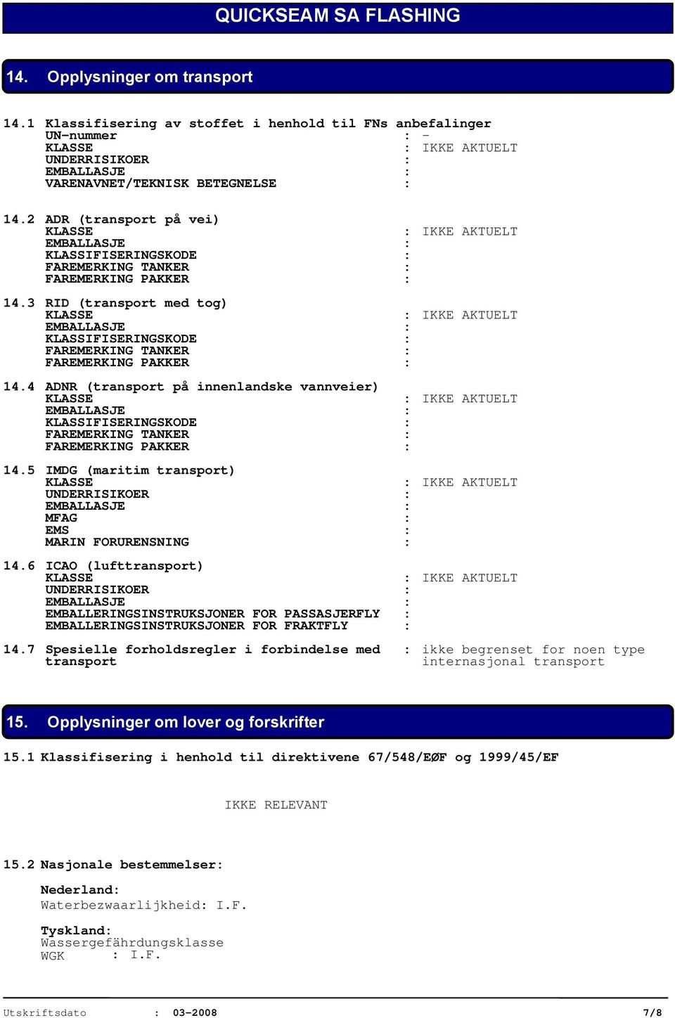 4 ADNR (transport på innenlandske vannveier) KLASSIFISERINGSKODE : FAREMERKING TANKER : FAREMERKING PAKKER : 14.5 IMDG (maritim transport) UNDERRISIKOER : MFAG : EMS : MARIN FORURENSNING : 14.