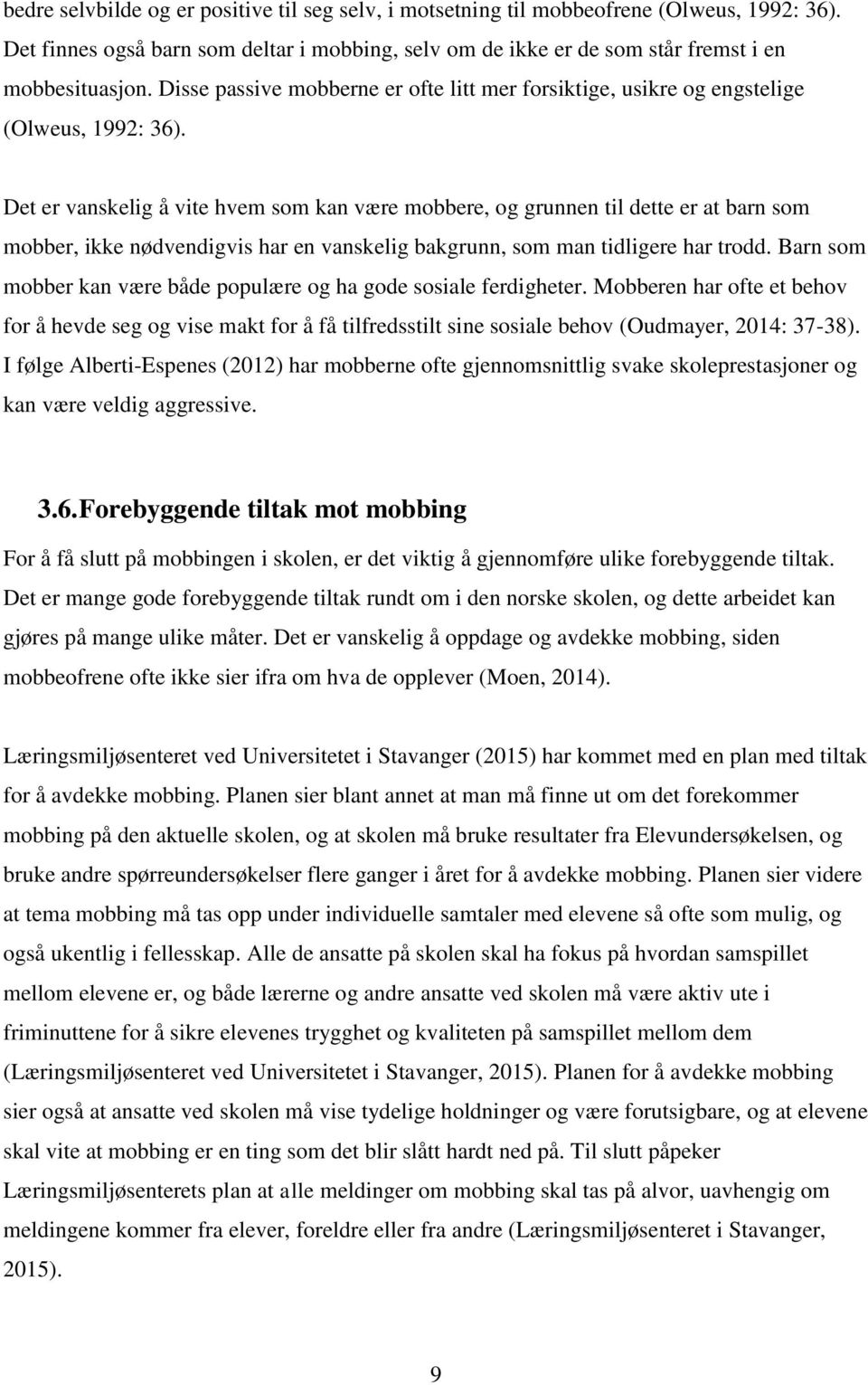 Det er vanskelig å vite hvem som kan være mobbere, og grunnen til dette er at barn som mobber, ikke nødvendigvis har en vanskelig bakgrunn, som man tidligere har trodd.