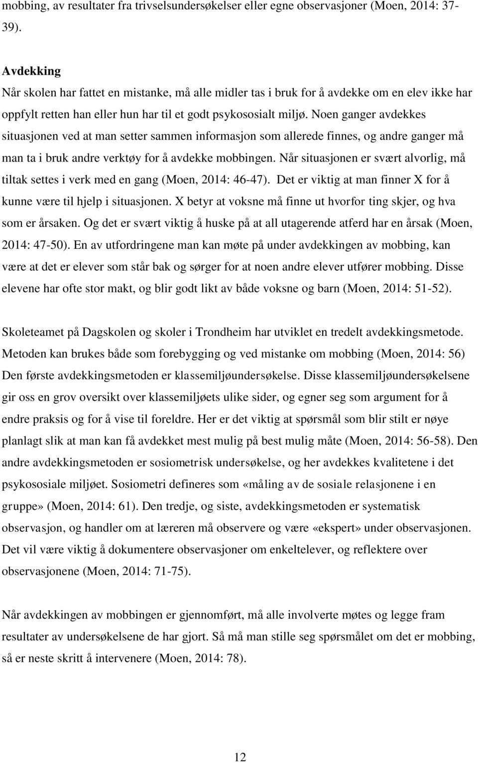 Noen ganger avdekkes situasjonen ved at man setter sammen informasjon som allerede finnes, og andre ganger må man ta i bruk andre verktøy for å avdekke mobbingen.