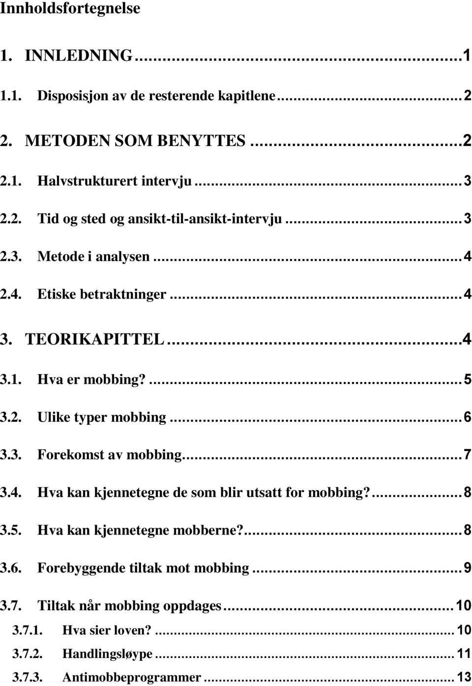 .. 7 3.4. Hva kan kjennetegne de som blir utsatt for mobbing?... 8 3.5. Hva kan kjennetegne mobberne?... 8 3.6. Forebyggende tiltak mot mobbing... 9 3.7. Tiltak når mobbing oppdages.