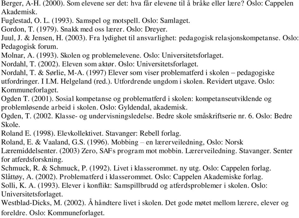 Oslo: Universitetsforlaget. Nordahl, T. (2002). Eleven som aktør. Oslo: Universitetsforlaget. Nordahl, T. & Sørlie, M-A. (1997) Elever som viser problematferd i skolen pedagogiske utfordringer. I I.M. Helgeland (red.