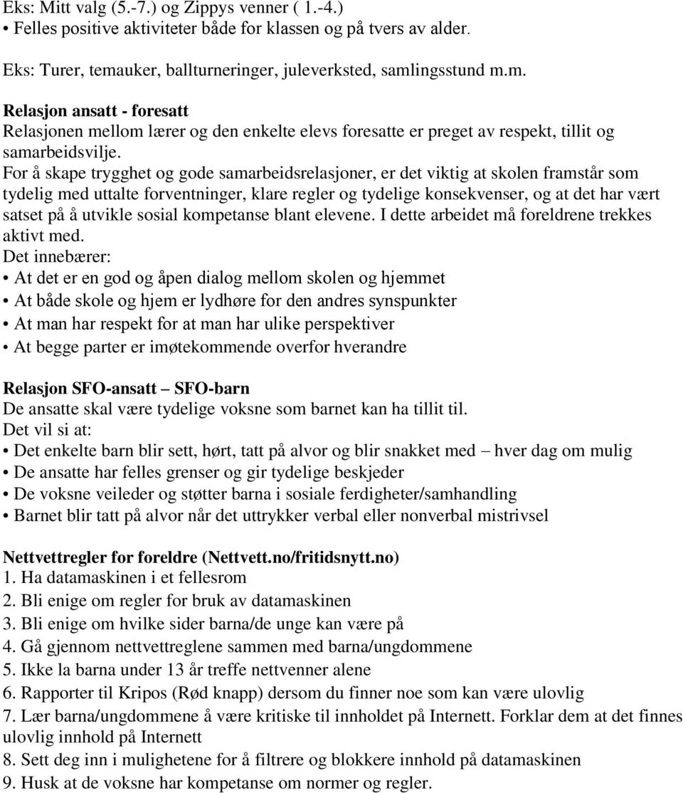 For å skape trygghet og gode samarbeidsrelasjoner, er det viktig at skolen framstår som tydelig med uttalte forventninger, klare regler og tydelige konsekvenser, og at det har vært satset på å